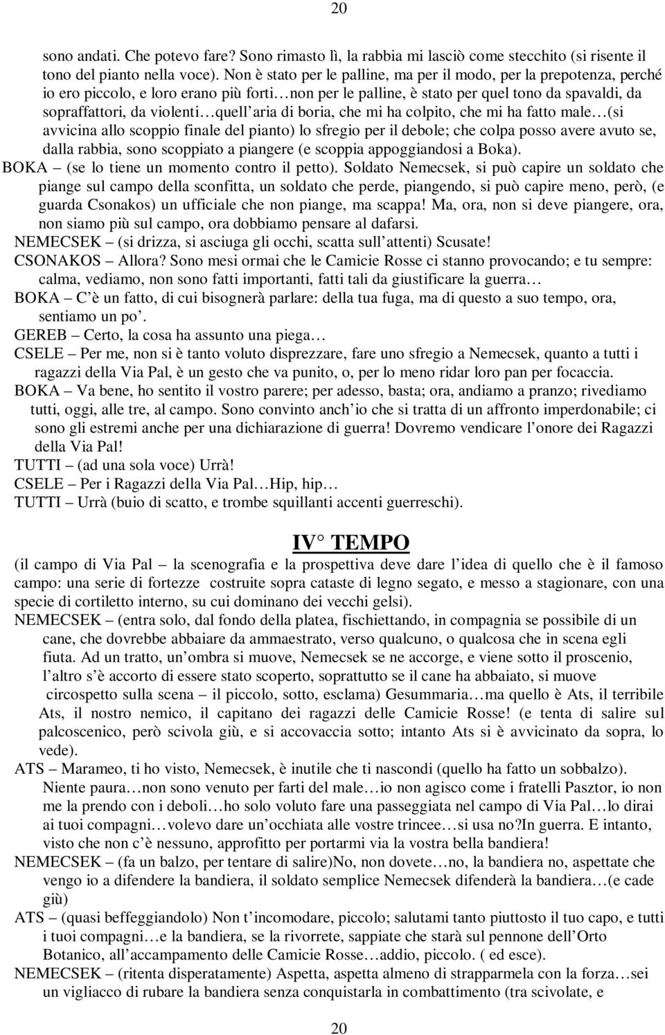 aria di boria, che mi ha colpito, che mi ha fatto male (si avvicina allo scoppio finale del pianto) lo sfregio per il debole; che colpa posso avere avuto se, dalla rabbia, sono scoppiato a piangere