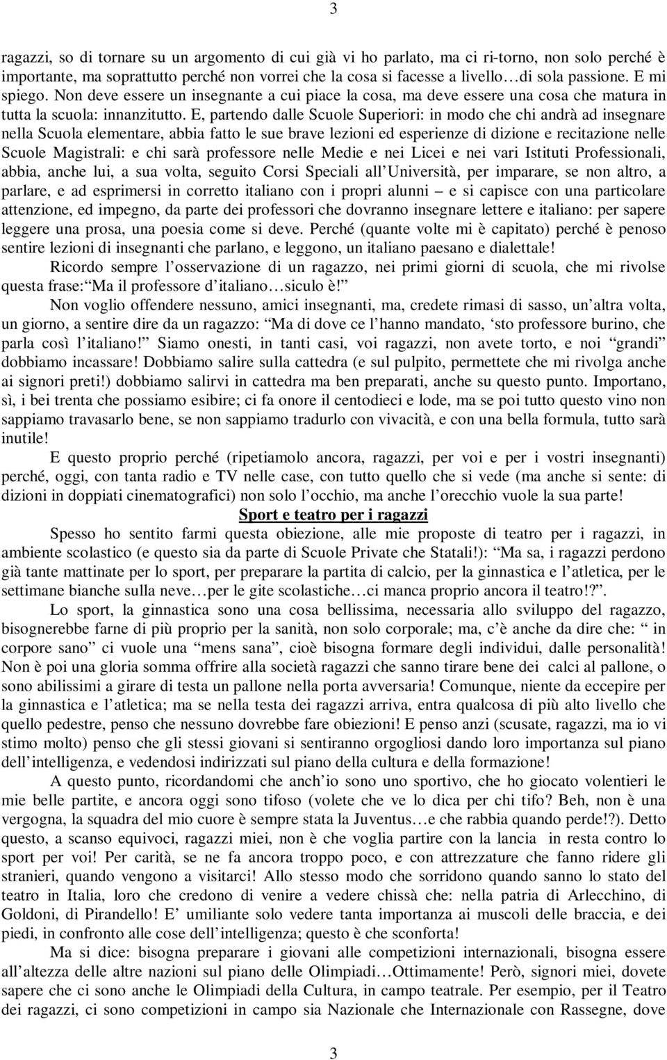 E, partendo dalle Scuole Superiori: in modo che chi andrà ad insegnare nella Scuola elementare, abbia fatto le sue brave lezioni ed esperienze di dizione e recitazione nelle Scuole Magistrali: e chi