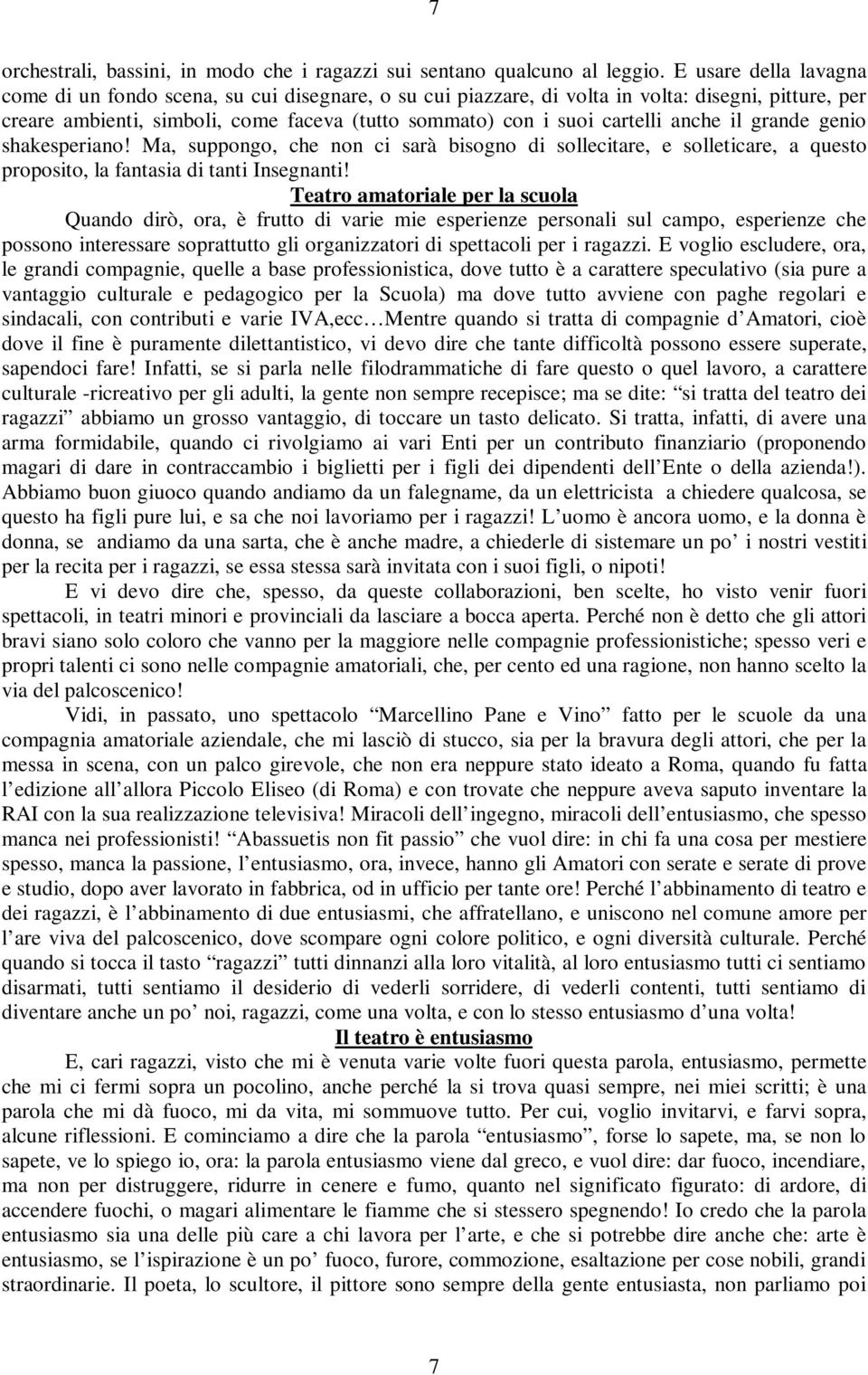 anche il grande genio shakesperiano! Ma, suppongo, che non ci sarà bisogno di sollecitare, e solleticare, a questo proposito, la fantasia di tanti Insegnanti!