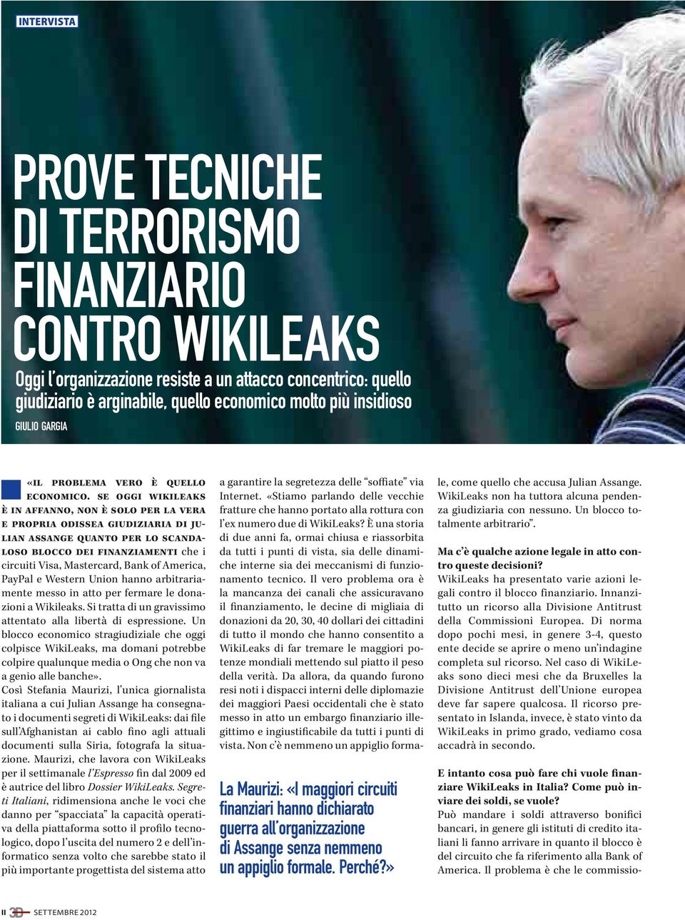 se oggi wikileaks è in affanno, non è solo per la vera e propria odissea giudiziaria di julian assange quanto per lo scandaloso blocco dei finanziamenti che i circuiti Visa, Mastercard, Bank of