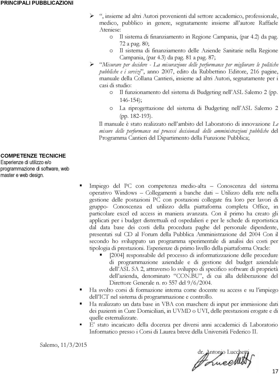 87; Misurare per decidere - La misurazione delle performance per migliorare le politiche pubbliche e i servizi, anno 2007, edito da Rubbettino Editore, 216 pagine, manuale della Collana Cantieri,