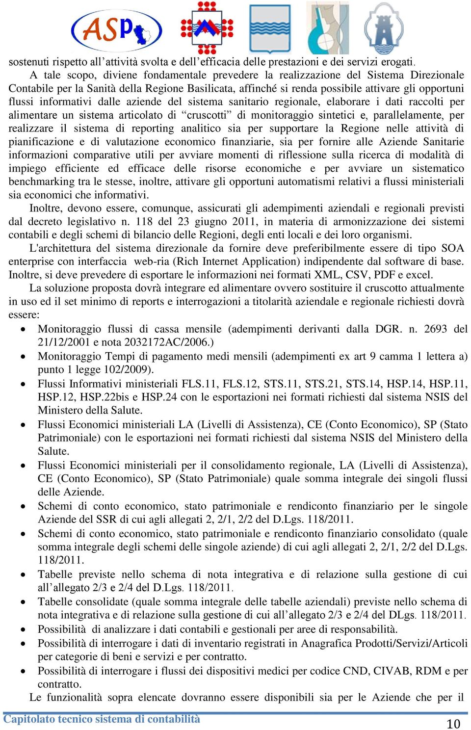 informativi dalle aziende del sistema sanitario regionale, elaborare i dati raccolti per alimentare un sistema articolato di cruscotti di monitoraggio sintetici e, parallelamente, per realizzare il