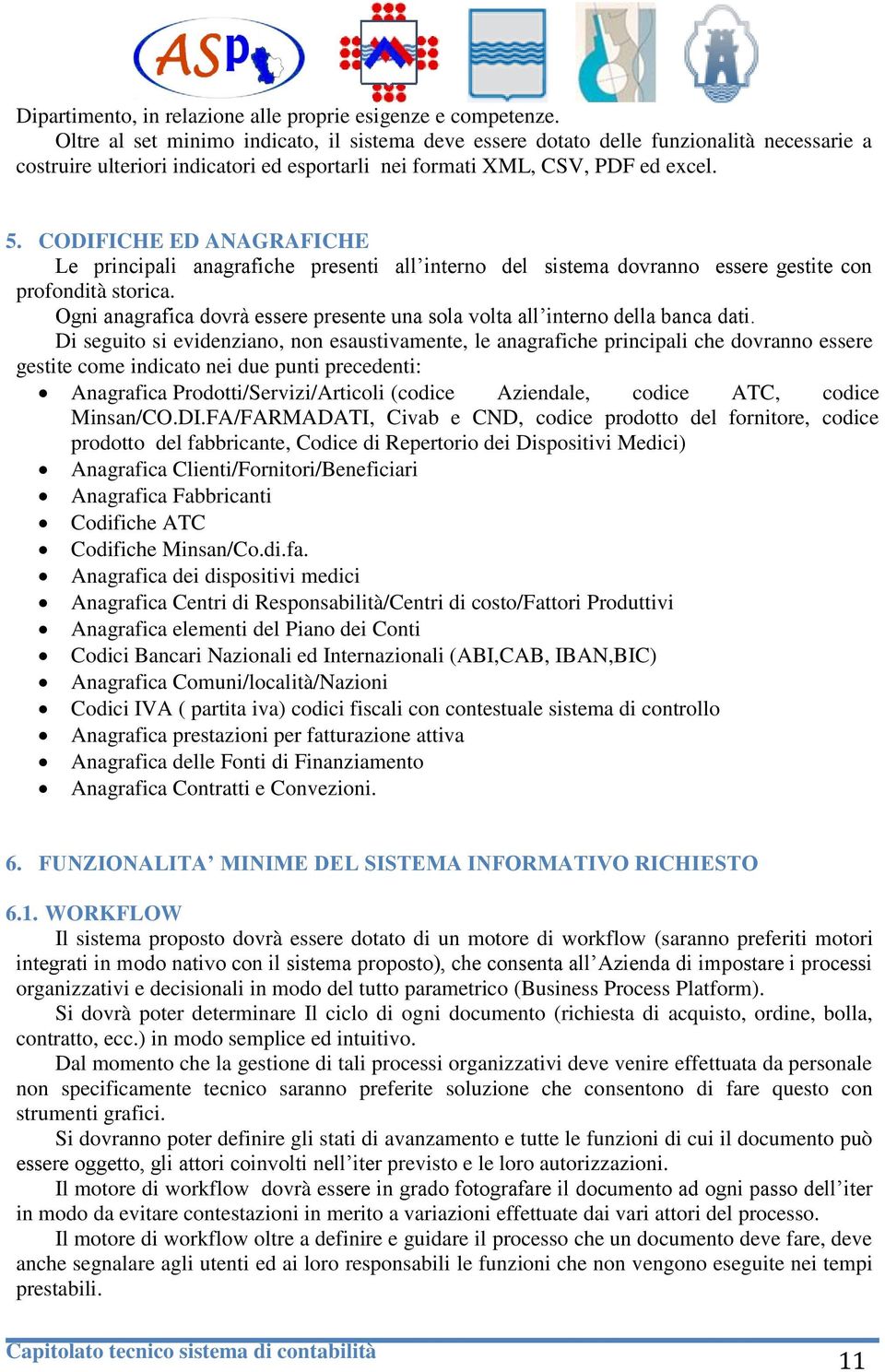 CODIFICHE ED ANAGRAFICHE Le principali anagrafiche presenti all interno del sistema dovranno essere gestite con profondità storica.