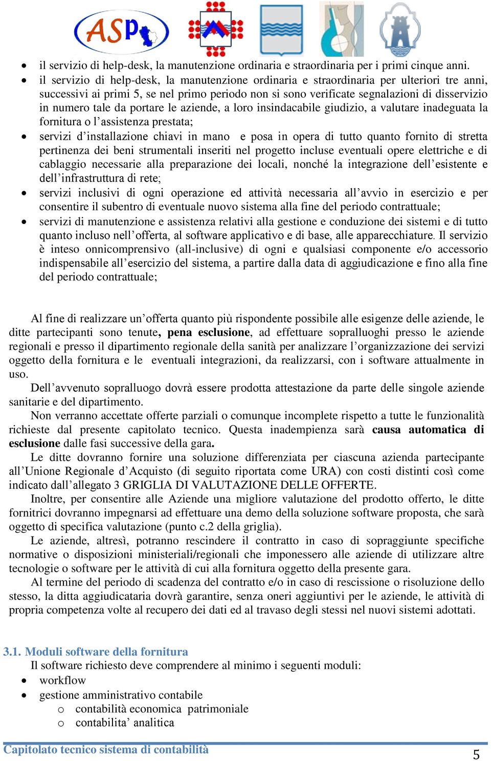 tale da portare le aziende, a loro insindacabile giudizio, a valutare inadeguata la fornitura o l assistenza prestata; servizi d installazione chiavi in mano e posa in opera di tutto quanto fornito