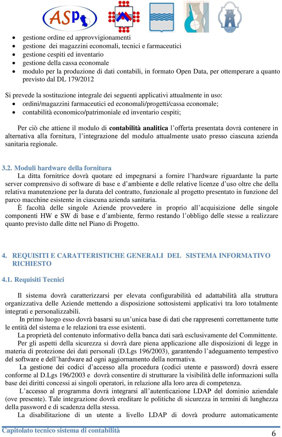 economali/progetti/cassa economale; contabilità economico/patrimoniale ed inventario cespiti; Per ciò che attiene il modulo di contabilità analitica l offerta presentata dovrà contenere in