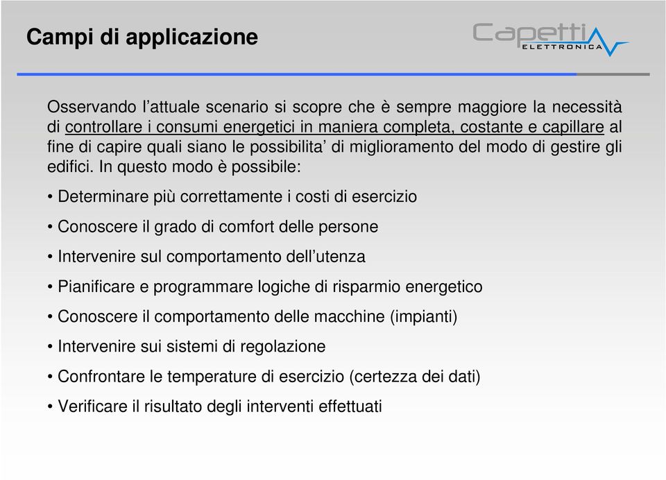 In questo modo è possibile: Determinare più correttamente i costi di esercizio Conoscere il grado di comfort delle persone Intervenire sul comportamento dell utenza