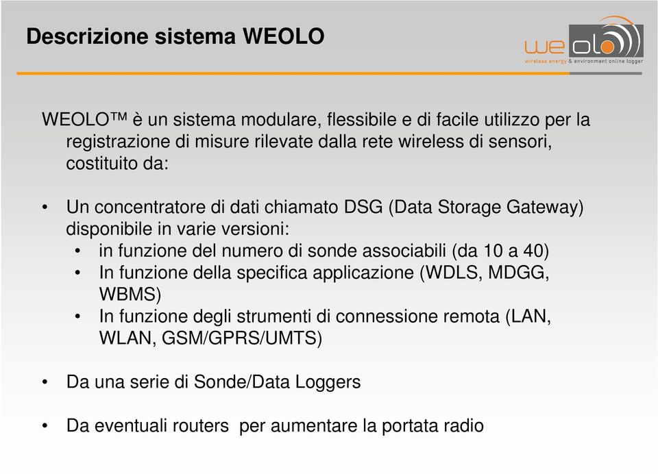 funzione del numero di sonde associabili (da 10 a 40) In funzione della specifica applicazione (WDLS, MDGG, WBMS) In funzione degli