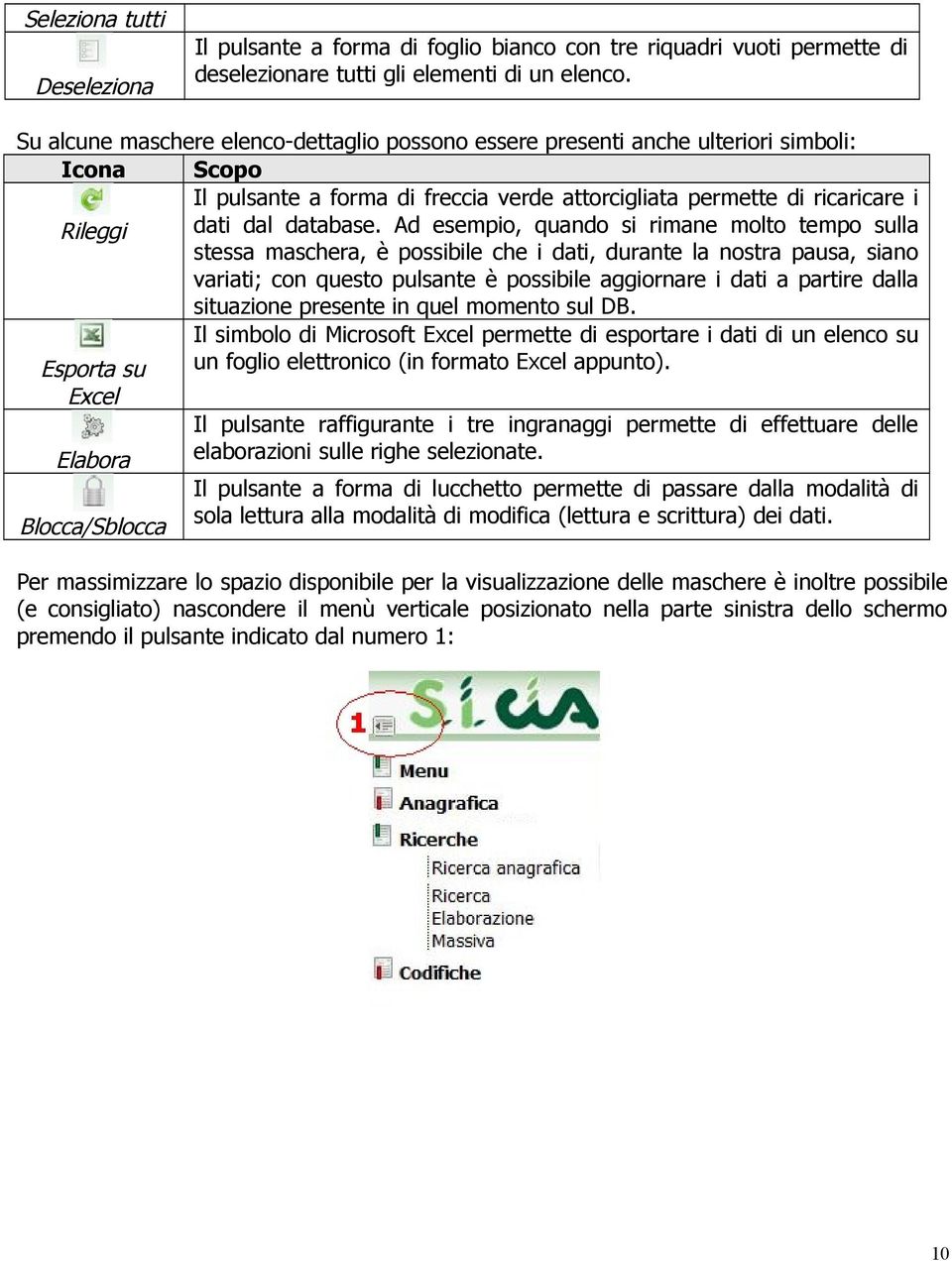 Ad esempio, quando si rimane molto tempo sulla Rileggi stessa maschera, è possibile che i dati, durante la nostra pausa, siano variati; con questo pulsante è possibile aggiornare i dati a partire