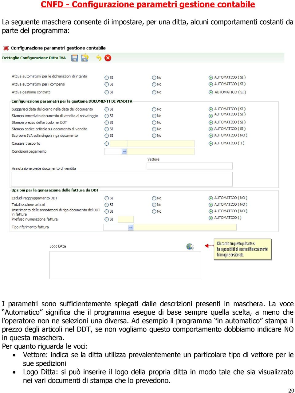 Ad esempio il programma in automatico stampa il prezzo degli articoli nel DDT, se non vogliamo questo comportamento dobbiamo indicare NO in questa maschera.