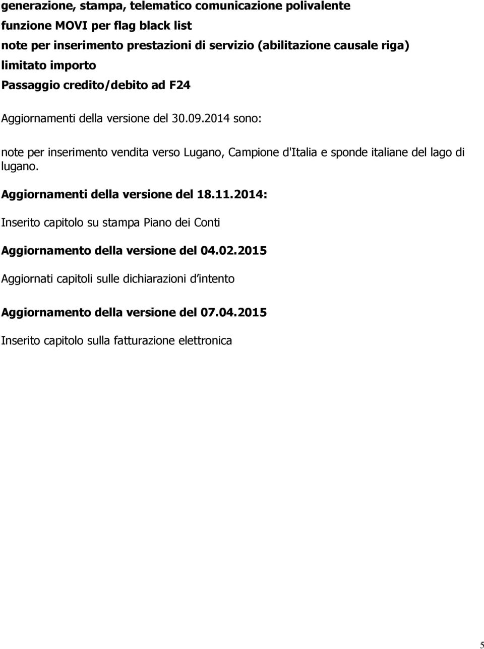 2014 sono: note per inserimento vendita verso Lugano, Campione d'italia e sponde italiane del lago di lugano. Aggiornamenti della versione del 18.11.