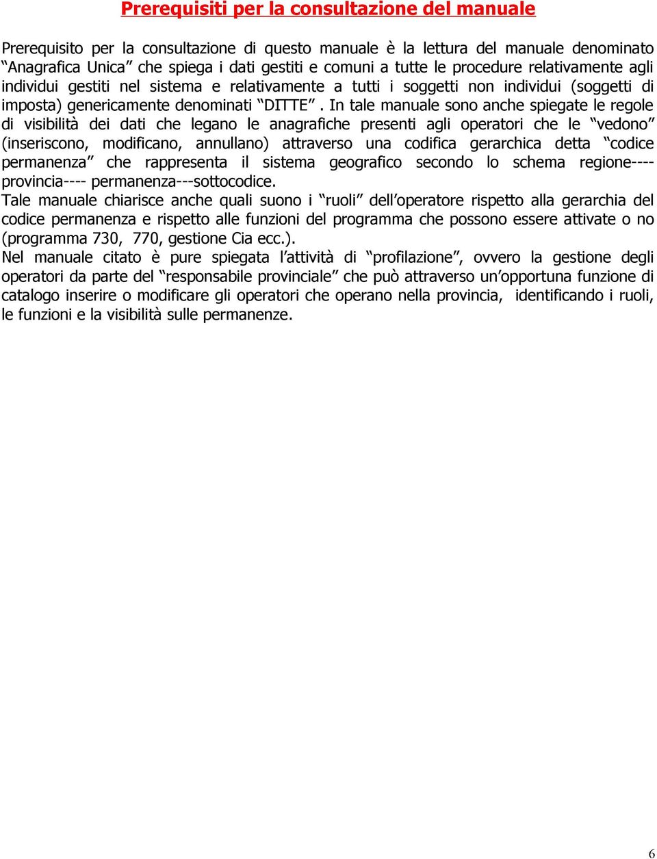 In tale manuale sono anche spiegate le regole di visibilità dei dati che legano le anagrafiche presenti agli operatori che le vedono (inseriscono, modificano, annullano) attraverso una codifica