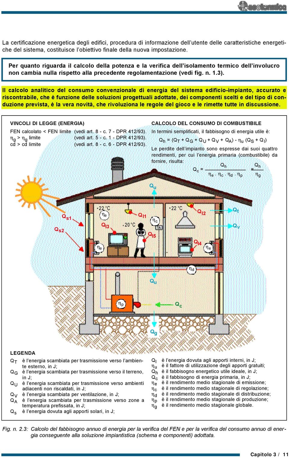 Il calcolo analitico del consumo convenzionale di energia del sistema edificio-impianto, accurato e riscontrabile, che è funzione delle soluzioni progettuali adottate, dei componenti scelti e del