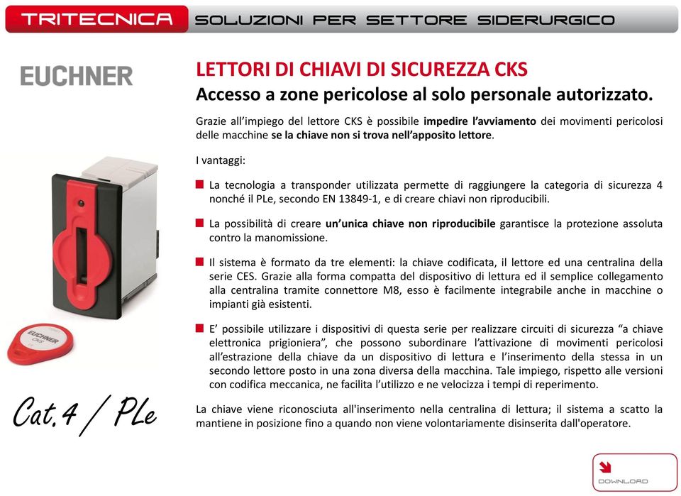 I vantaggi: La tecnologia a transponder utilizzata permette di raggiungere la categoria di sicurezza 4 nonché il PLe, secondo EN 13849-1, e di creare chiavi non riproducibili.