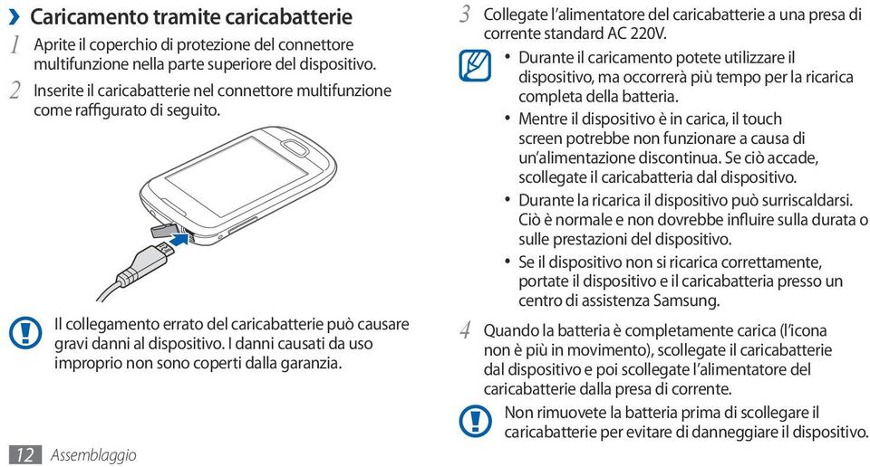 I danni causati da uso improprio non sono coperti dalla garanzia. Assemblaggio 3 Collegate l alimentatore del caricabatterie a una presa di corrente standard AC 220V.