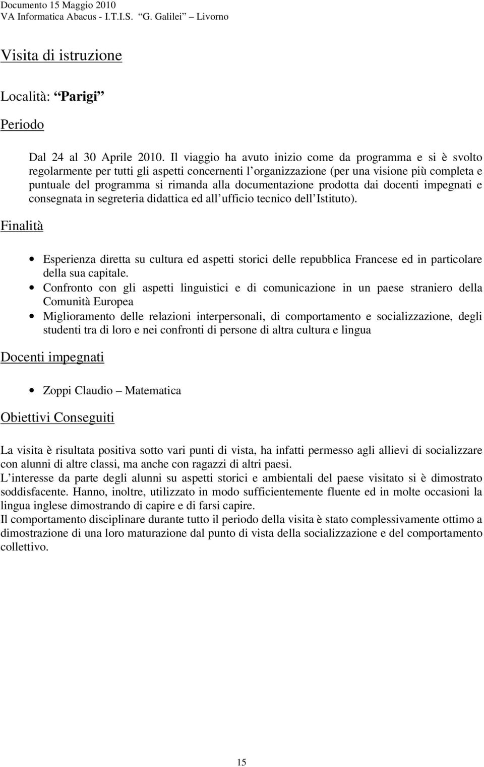 documentazione prodotta dai docenti impegnati e consegnata in segreteria didattica ed all ufficio tecnico dell Istituto).