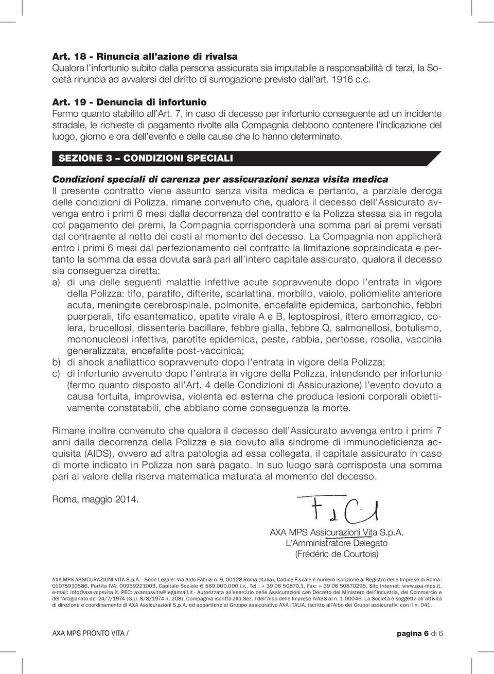 7, in caso di decesso per infortunio conseguente ad un incidente stradale, le richieste di pagamento rivolte alla Compagnia debbono contenere l indicazione del luogo, giorno e ora dell evento e delle