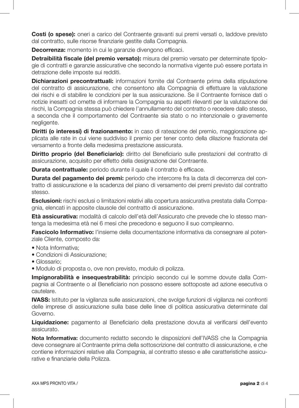 Detraibilità fiscale (del premio versato): misura del premio versato per determinate tipologie di contratti e garanzie assicurative che secondo la normativa vigente può essere portata in detrazione