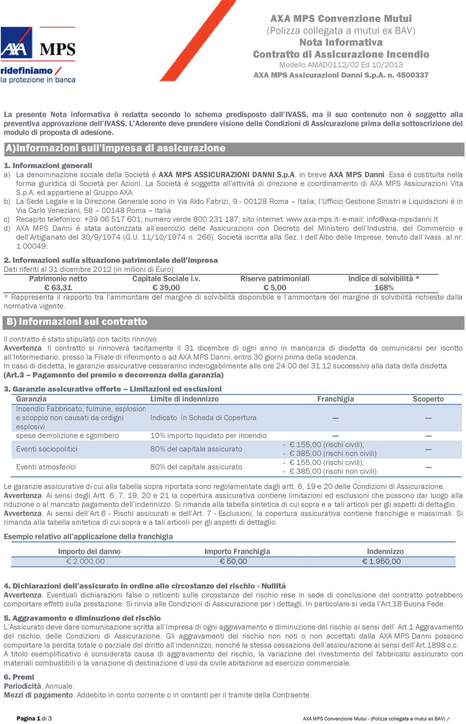 Informazioni generali a) La denominazione sociale della Società è AXA MPS ASSICURAZIONI DANNI S.p.A. in breve AXA MPS Danni. Essa è costituita nella forma giuridica di Società per Azioni.