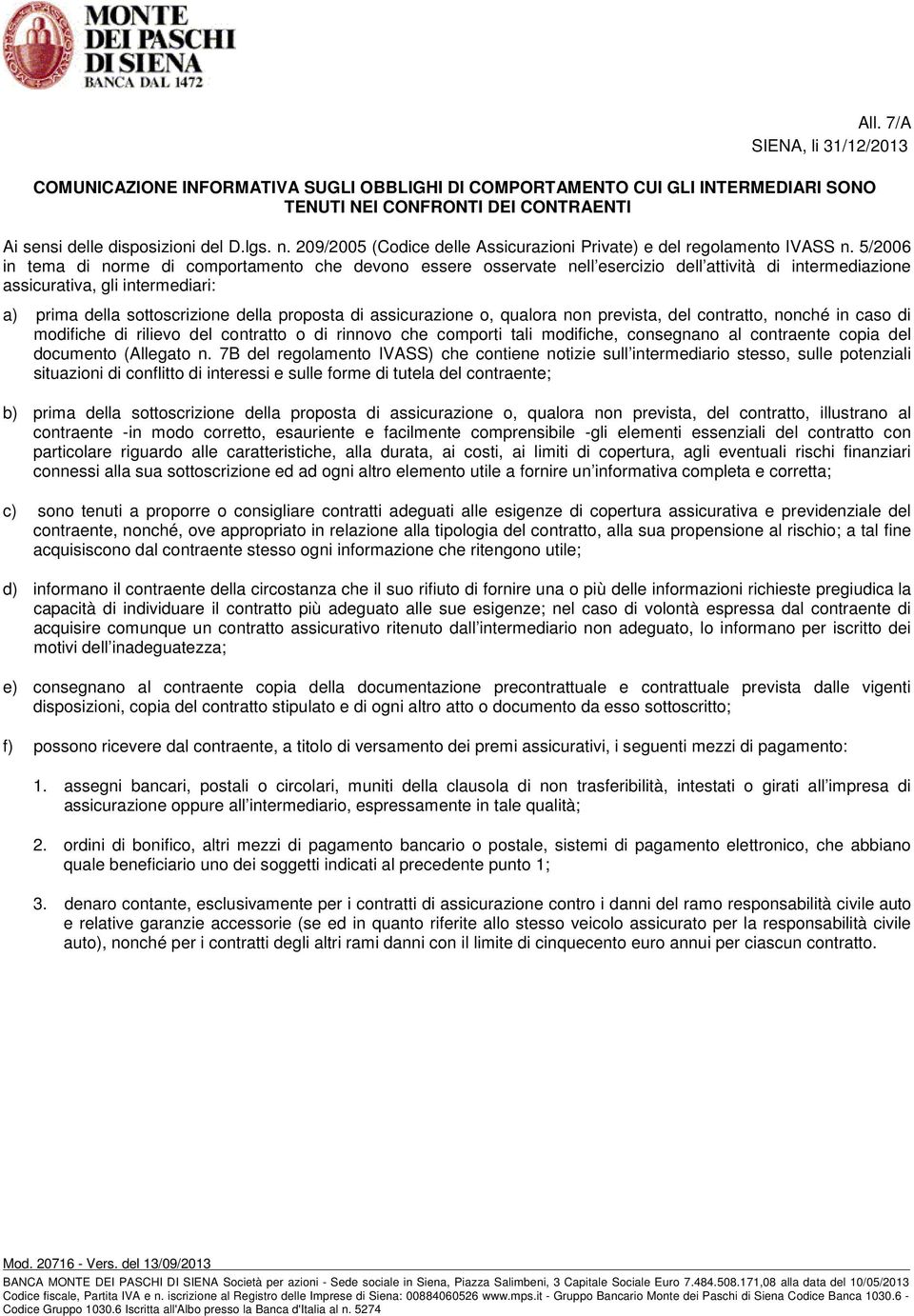 5/2006 in tema di norme di comportamento che devono essere osservate nell esercizio dell attività di intermediazione assicurativa, gli intermediari: a) prima della sottoscrizione della proposta di