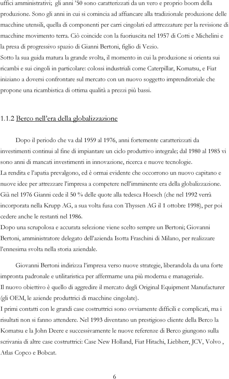 terra. Ciò coincide con la fuoriuscita nel 1957 di Cotti e Michelini e la presa di progressivo spazio di Gianni Bertoni, figlio di Vezio.