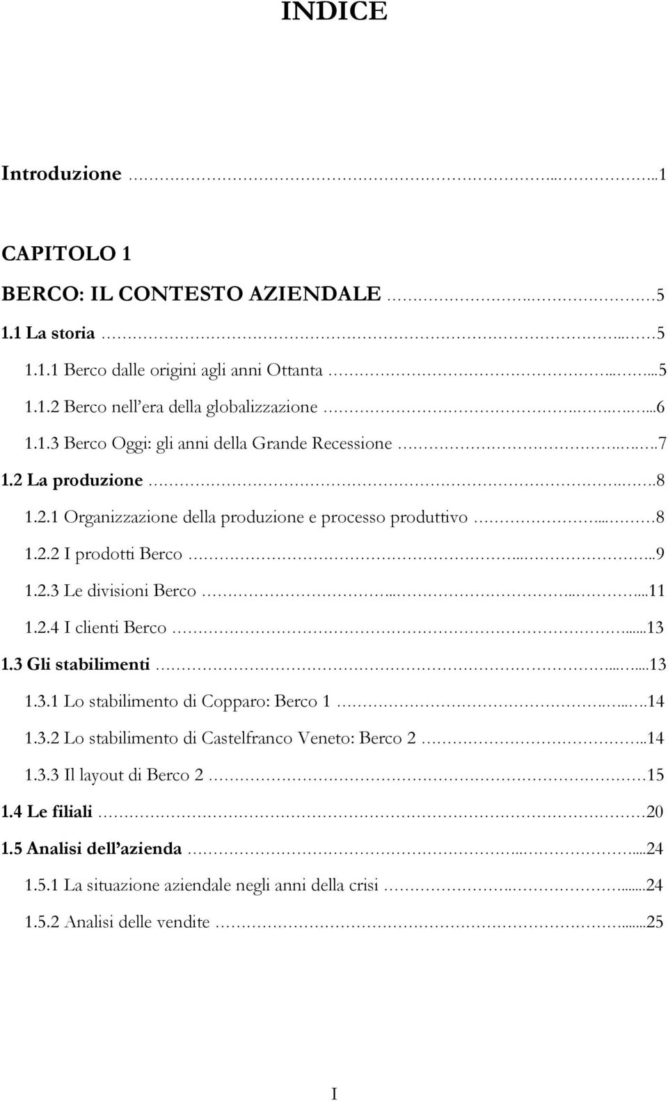 ......11 1.2.4 I clienti Berco...13 1.3 Gli stabilimenti......13 1.3.1 Lo stabilimento di Copparo: Berco 1....14 1.3.2 Lo stabilimento di Castelfranco Veneto: Berco 2..14 1.3.3 Il layout di Berco 2 15 1.