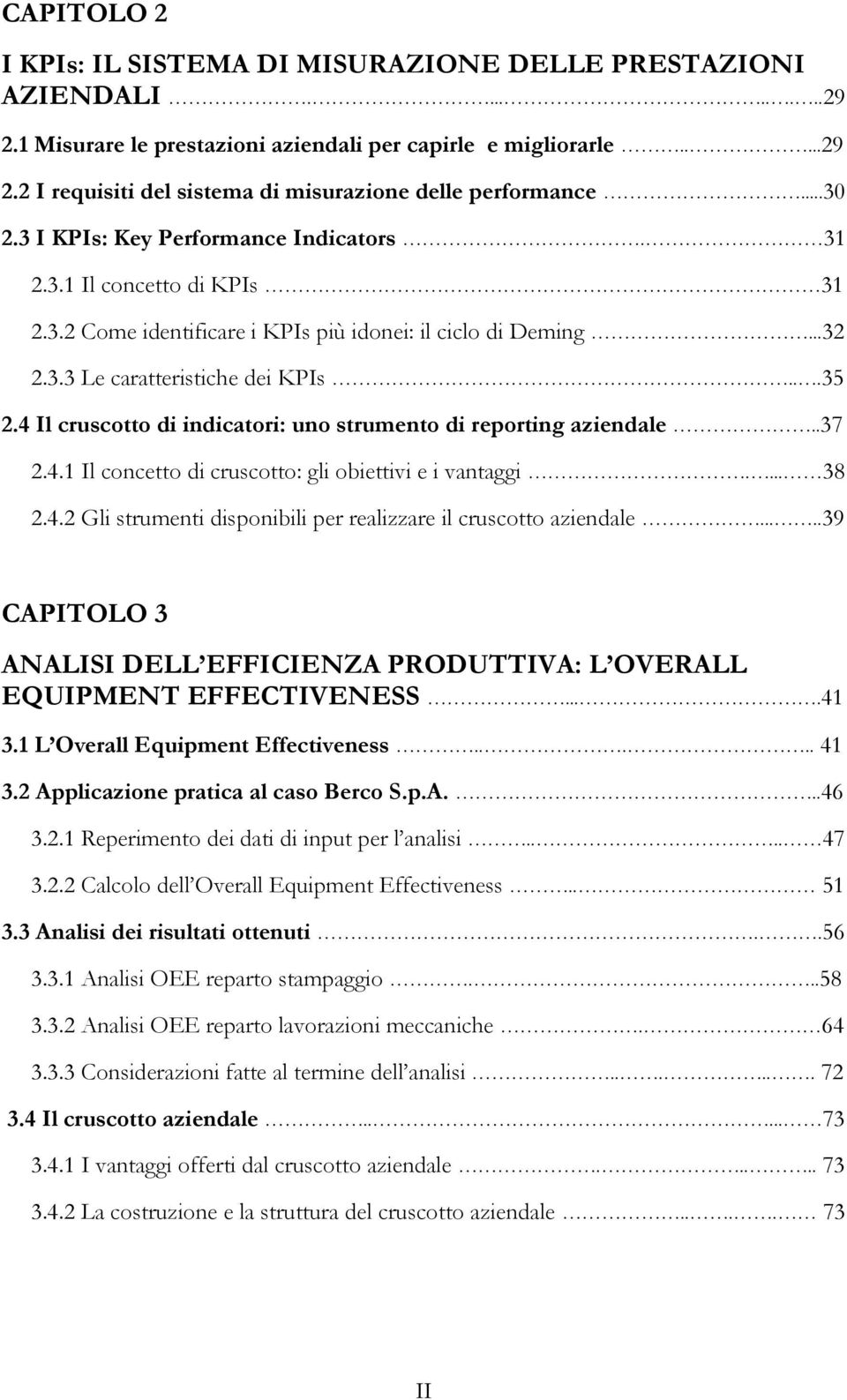 4 Il cruscotto di indicatori: uno strumento di reporting aziendale..37 2.4.1 Il concetto di cruscotto: gli obiettivi e i vantaggi.... 38 2.4.2 Gli strumenti disponibili per realizzare il cruscotto aziendale.