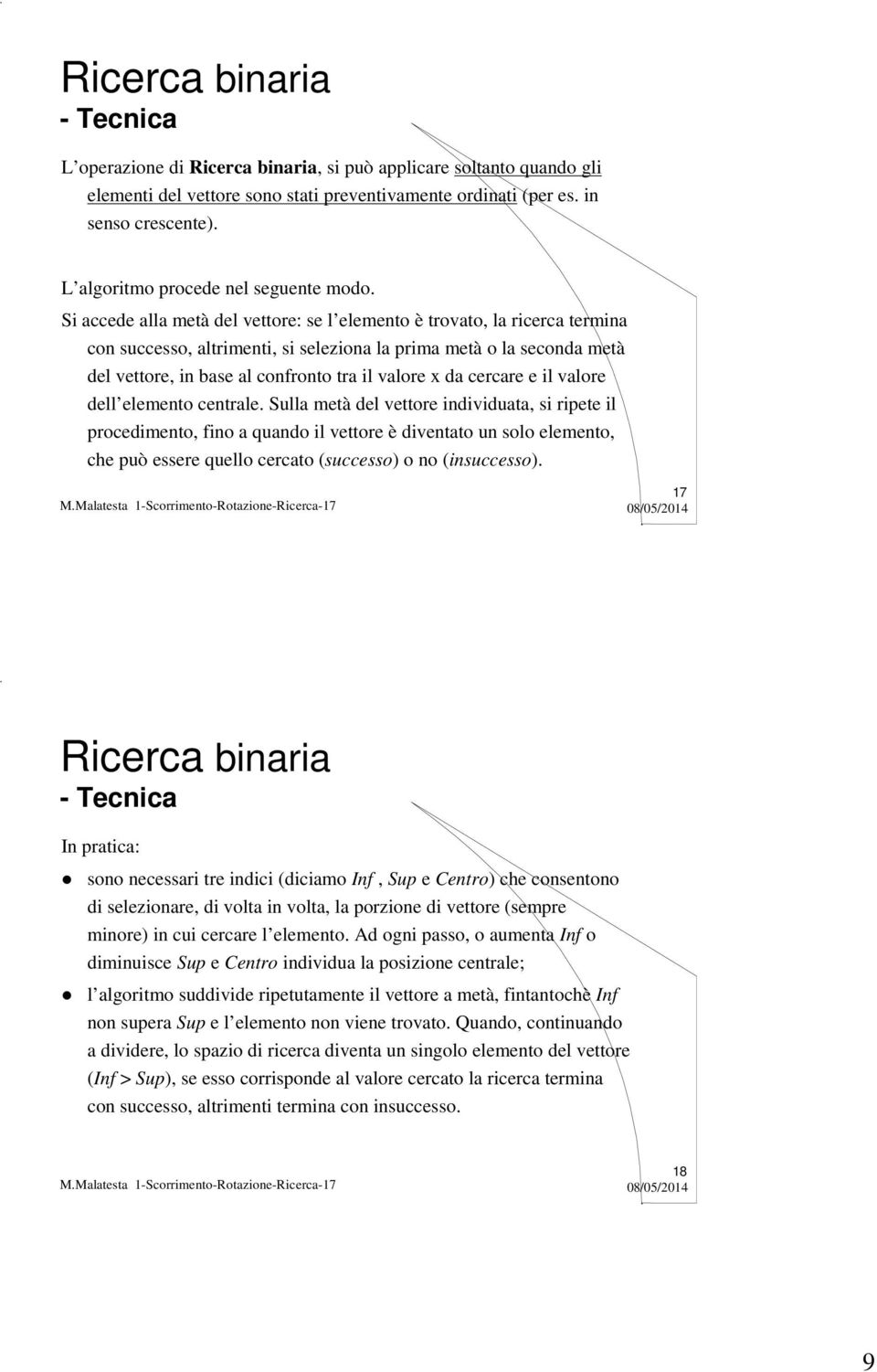 Si accede alla metà del vettore: se l elemento è trovato, la ricerca termina con successo, altrimenti, si seleziona la prima metà o la seconda metà del vettore, in base al confronto tra il valore x