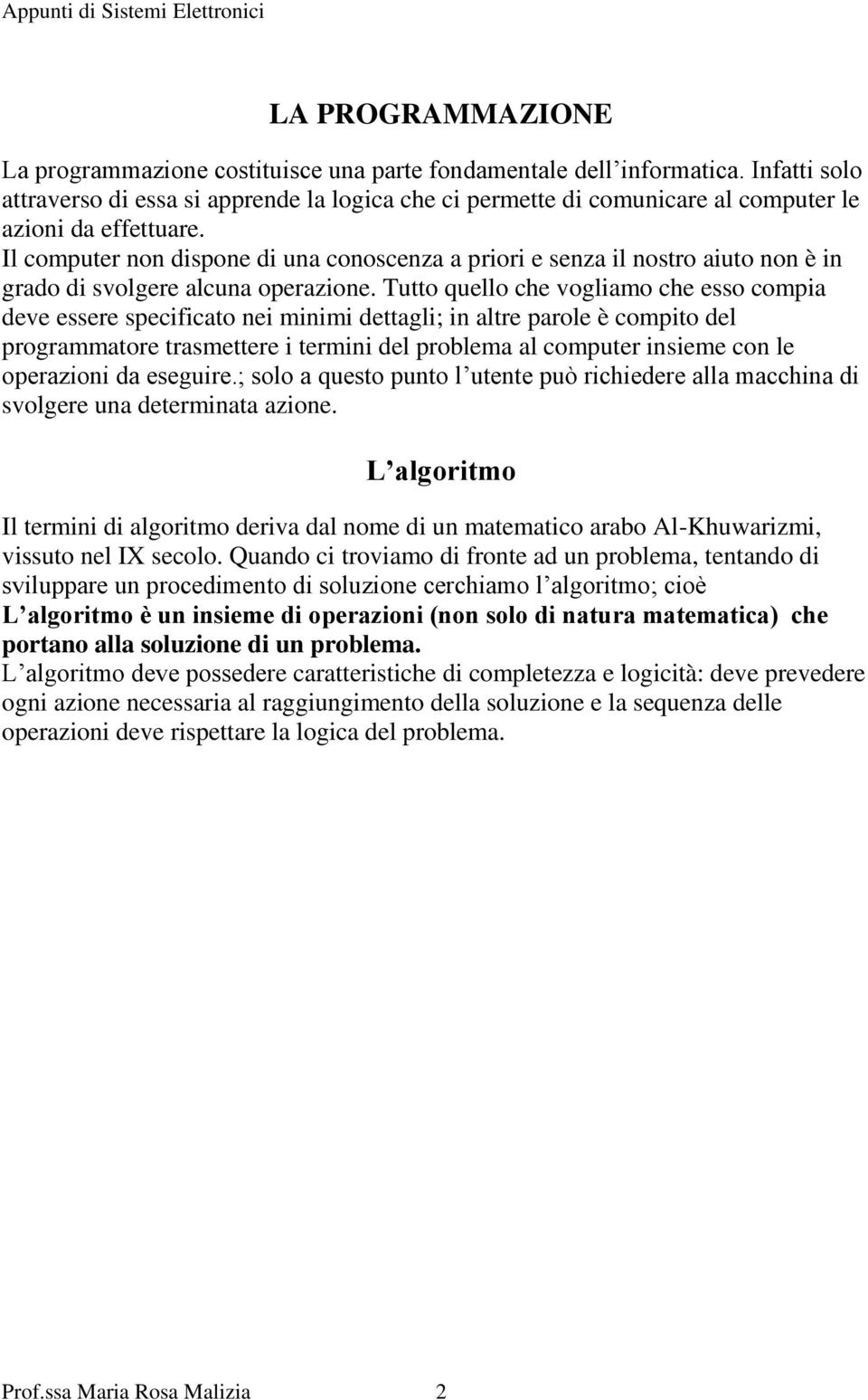 Il computer non dispone di una conoscenza a priori e senza il nostro aiuto non è in grado di svolgere alcuna operazione.