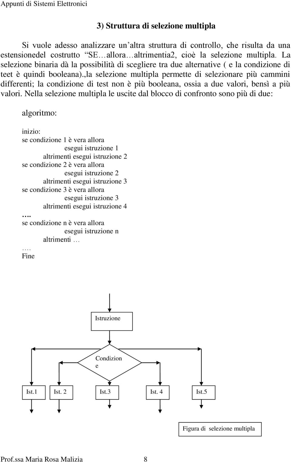 ,la selezione multipla permette di selezionare più cammini differenti; la condizione di test non è più booleana, ossia a due valori, bensì a più valori.