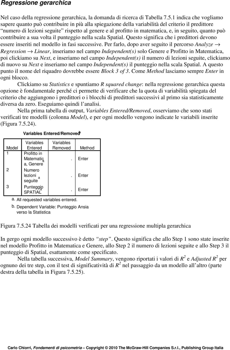 seguito, quanto può contribuire a sua volta il punteggio nella scala Spatial. Questo significa che i predittori devono essere inseriti nel modello in fasi successive.