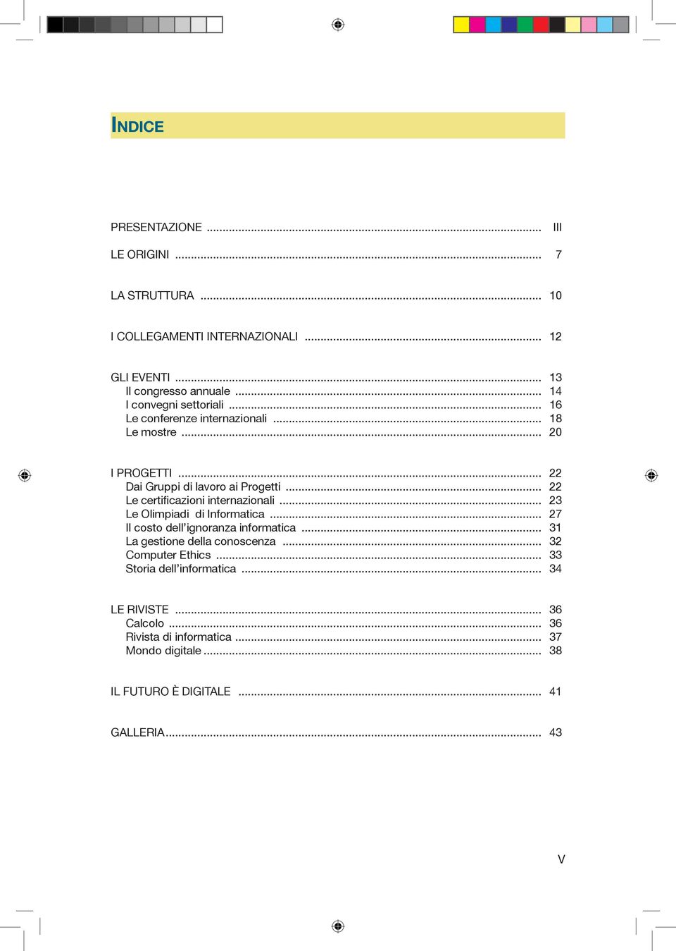 .. 22 Le certificazioni internazionali... 23 Le Olimpiadi di Informatica... 27 Il costo dell ignoranza informatica... 31 La gestione della conoscenza.