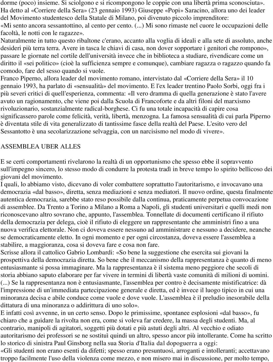 ancora sessantottino, al cento per cento. (...) Mi sono rimaste nel cuore le occupazioni delle facoltà, le notti con le ragazze».