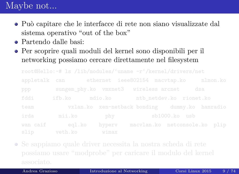 possiamo cercare direttamente nel filesystem root@hello:~# ls /lib/modules/ uname -r /kernel/drivers/net appletalk can ethernet ieee802154 macvtap.ko nlmon.ko ppp sungem_phy.