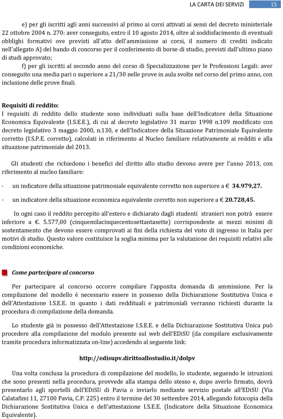 del bando di concorso per il conferimento di borse di studio, previsti dall'ultimo piano di studi approvato; f) per gli iscritti al secondo anno del corso di Specializzazione per le Professioni