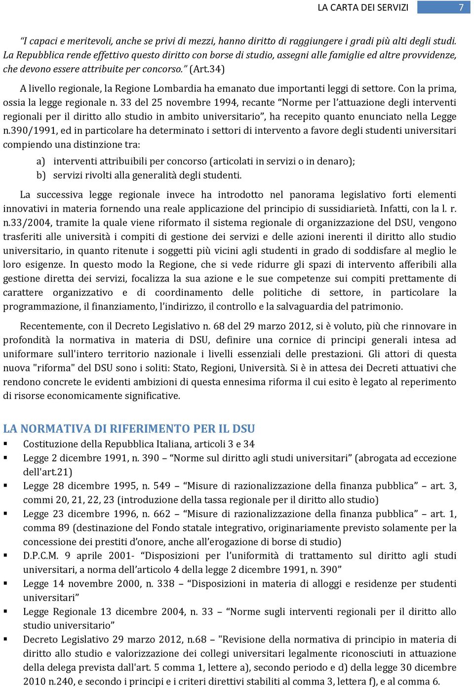 34) A livello regionale, la Regione Lombardia ha emanato due importanti leggi di settore. Con la prima, ossia la legge regionale n.