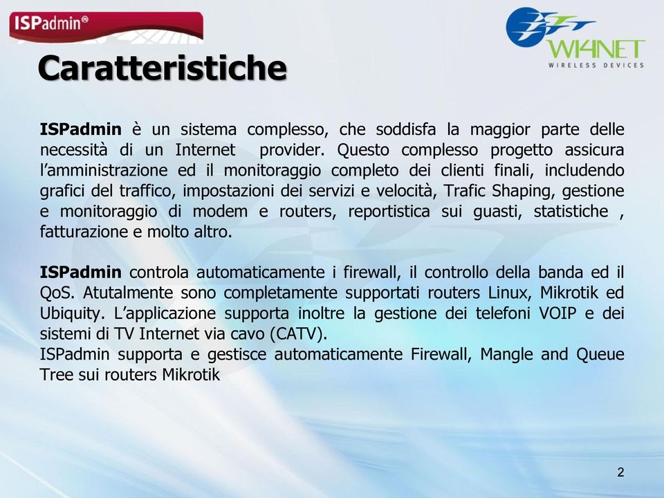 e monitoraggio di modem e routers, reportistica sui guasti, statistiche, fatturazione e molto altro. ISPadmin controla automaticamente i firewall, il controllo della banda ed il QoS.