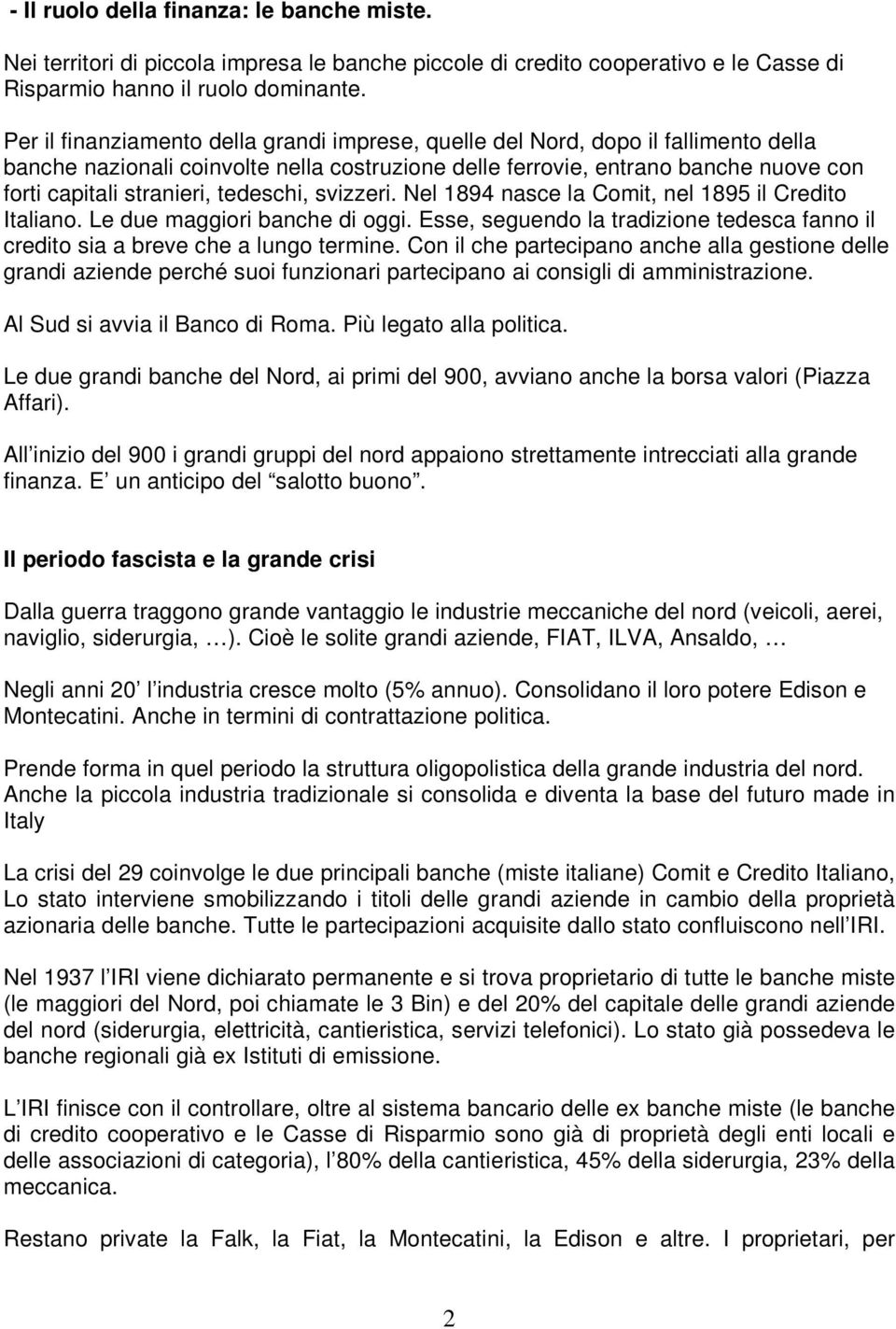 tedeschi, svizzeri. Nel 1894 nasce la Comit, nel 1895 il Credito Italiano. Le due maggiori banche di oggi. Esse, seguendo la tradizione tedesca fanno il credito sia a breve che a lungo termine.