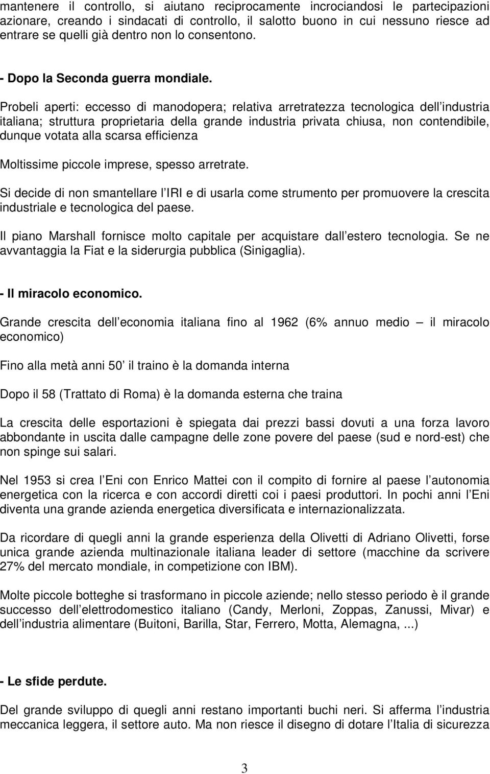 Probeli aperti: eccesso di manodopera; relativa arretratezza tecnologica dell industria italiana; struttura proprietaria della grande industria privata chiusa, non contendibile, dunque votata alla