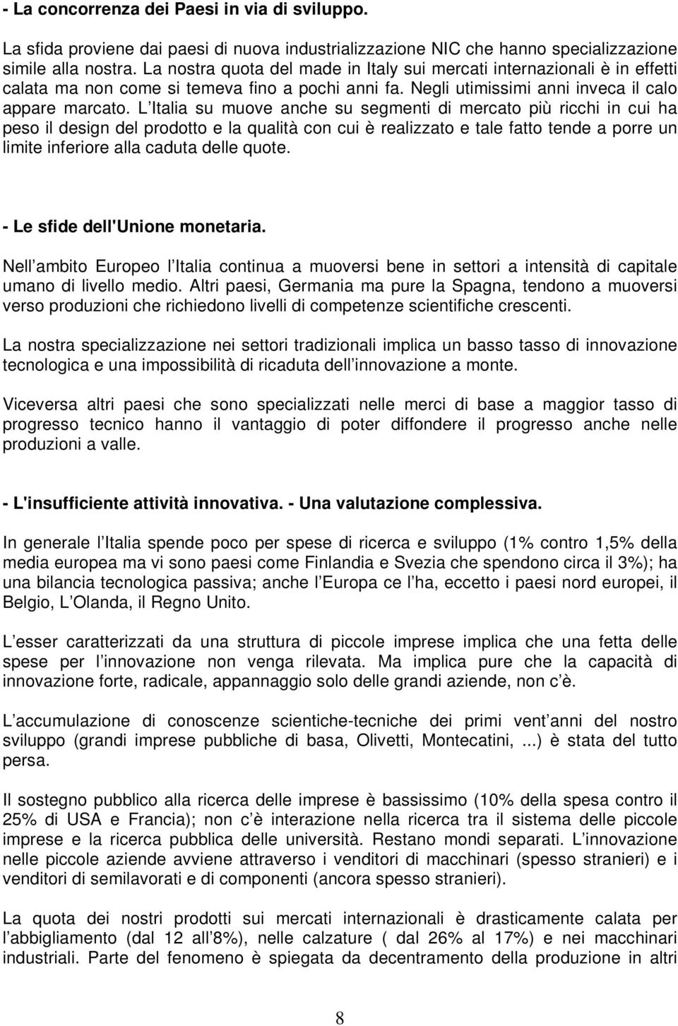 L Italia su muove anche su segmenti di mercato più ricchi in cui ha peso il design del prodotto e la qualità con cui è realizzato e tale fatto tende a porre un limite inferiore alla caduta delle