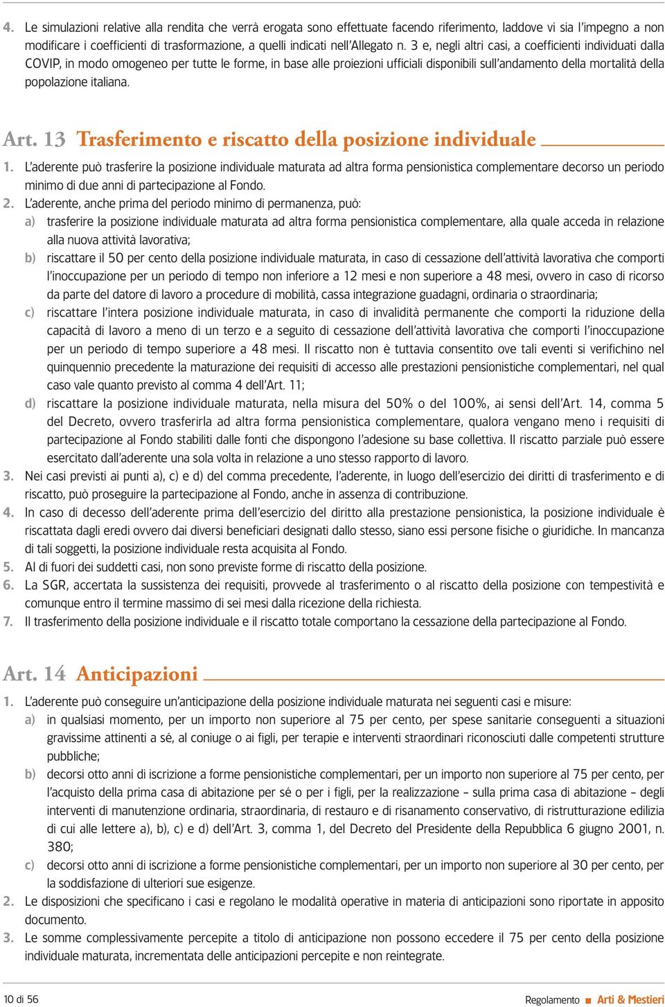 3 e, negli altri casi, a coefficienti individuati dalla COVIP, in modo omogeneo per tutte le forme, in base alle proiezioni ufficiali disponibili sull andamento della mortalità della popolazione