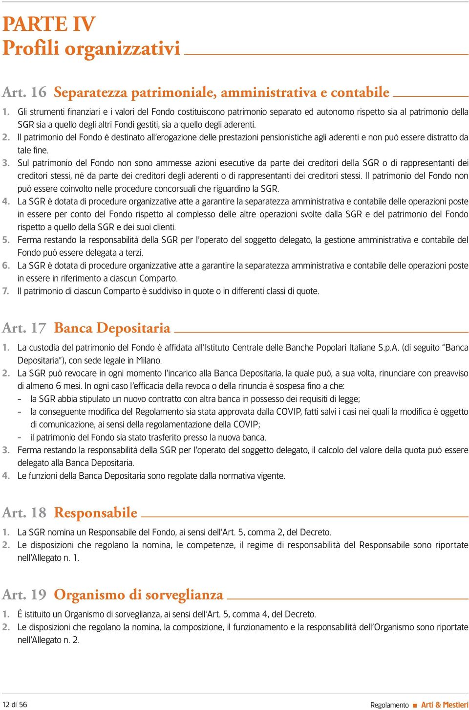 Il patrimonio del Fondo è destinato all erogazione delle prestazioni pensionistiche agli aderenti e non può essere distratto da tale fine. 3.