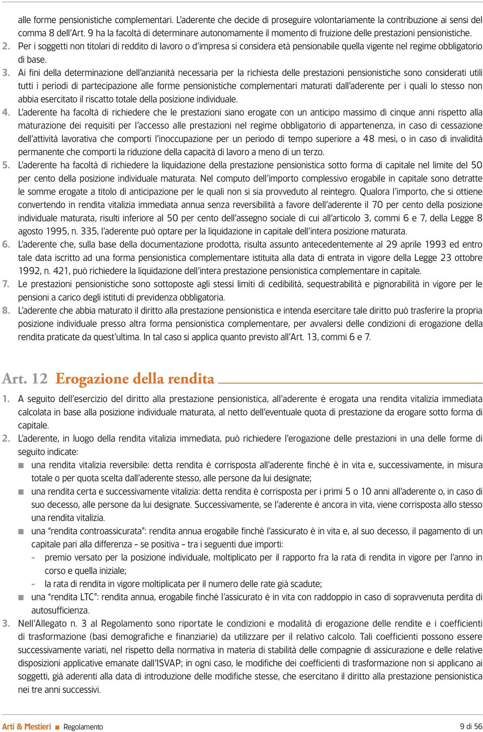 Per i soggetti non titolari di reddito di lavoro o d impresa si considera età pensionabile quella vigente nel regime obbligatorio di base. 3.