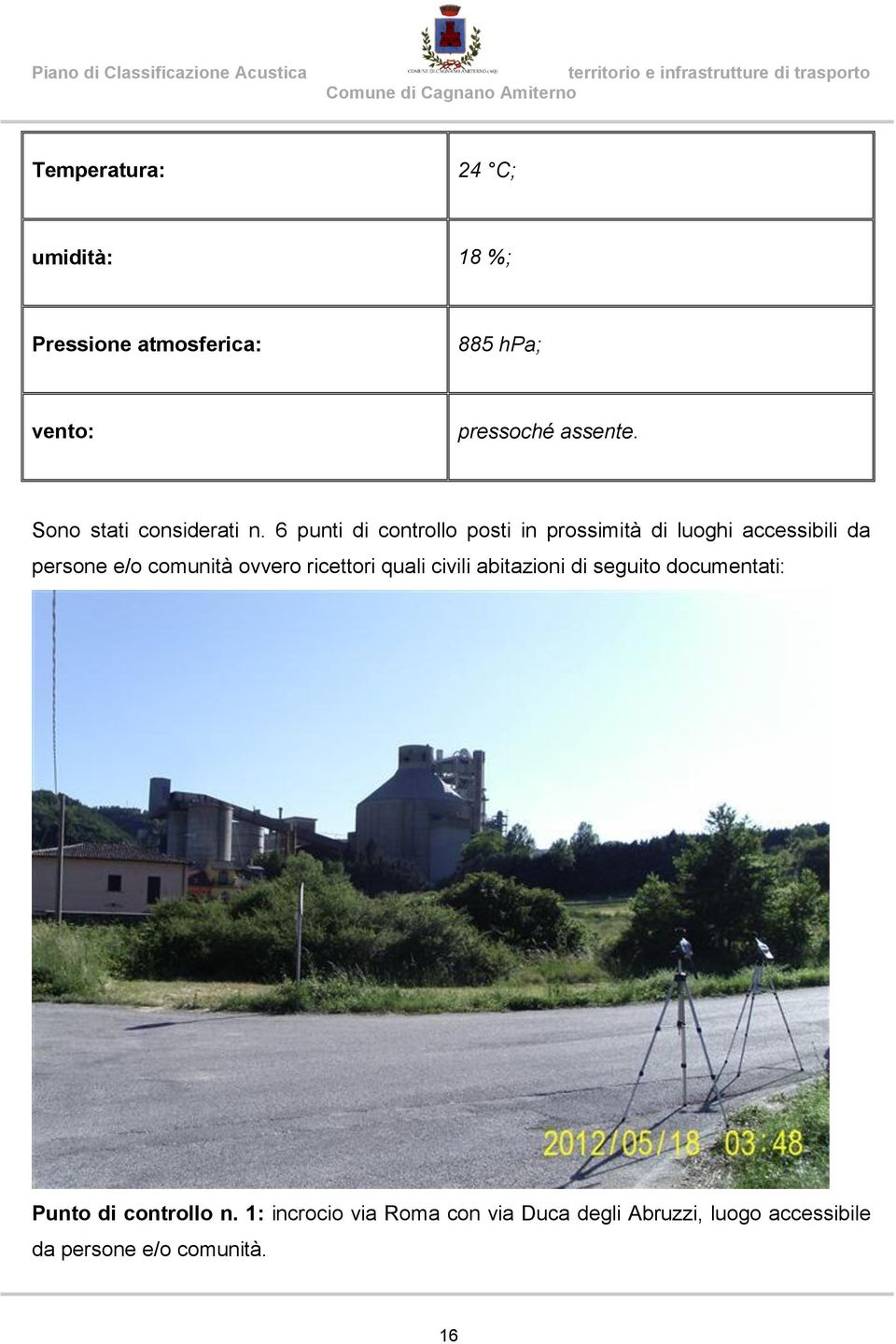 6 punti di controllo posti in prossimità di luoghi accessibili da persone e/o comunità ovvero