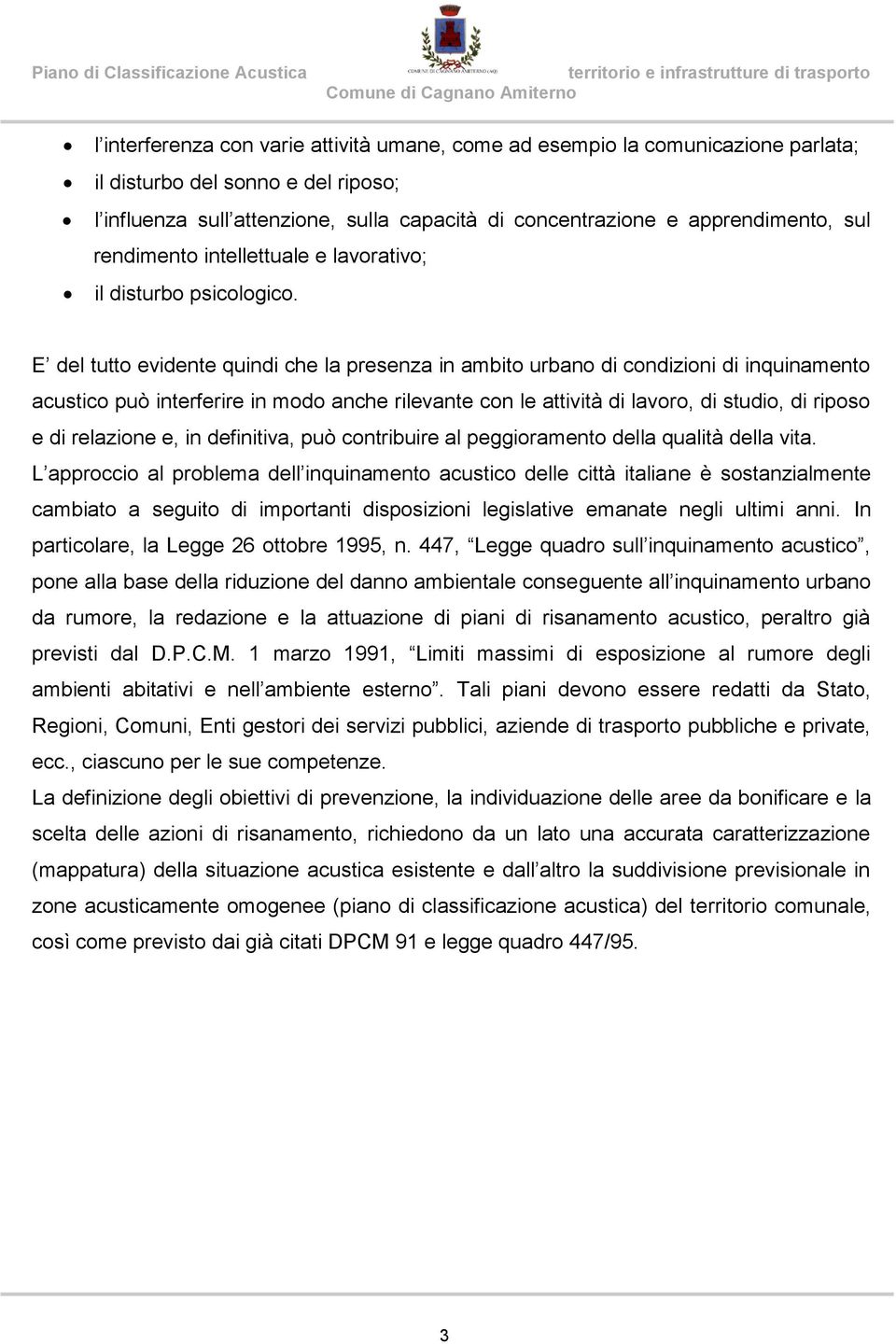 E del tutto evidente quindi che la presenza in ambito urbano di condizioni di inquinamento acustico può interferire in modo anche rilevante con le attività di lavoro, di studio, di riposo e di