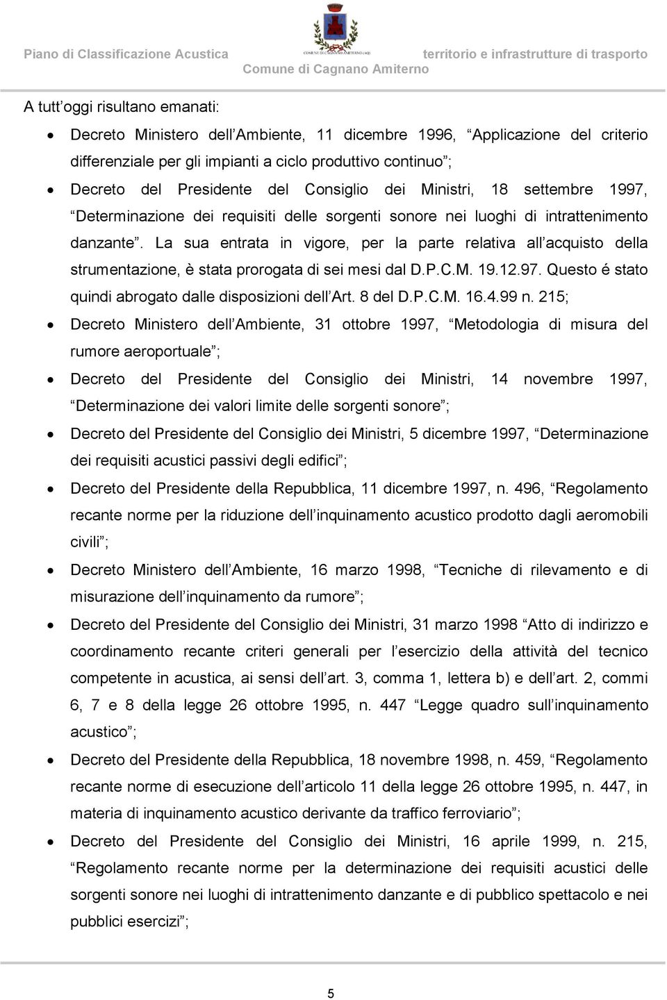 La sua entrata in vigore, per la parte relativa all acquisto della strumentazione, è stata prorogata di sei mesi dal D.P.C.M. 19.12.97. Questo é stato quindi abrogato dalle disposizioni dell Art.