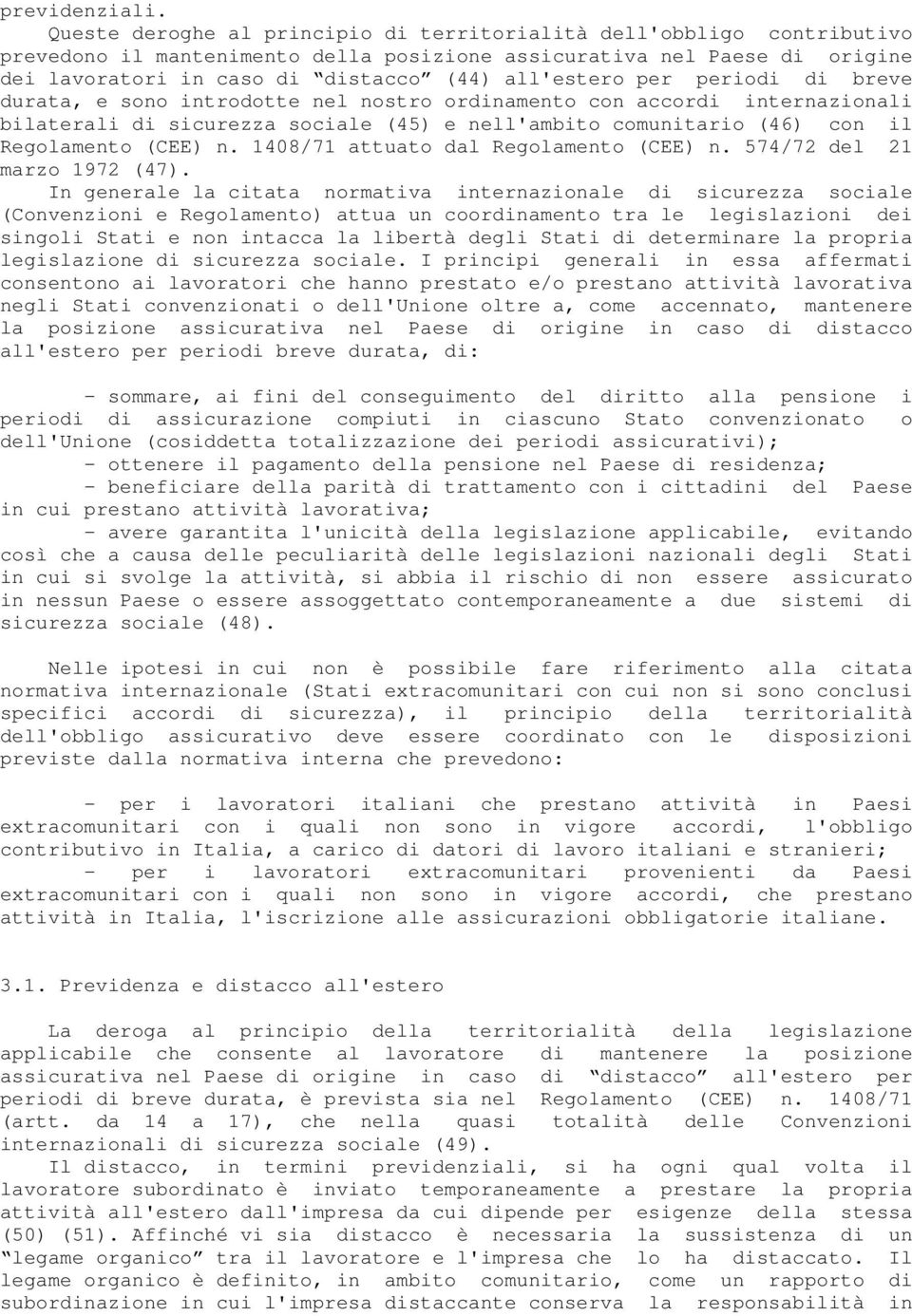 per periodi di breve durata, e sono introdotte nel nostro ordinamento con accordi internazionali bilaterali di sicurezza sociale (45) e nell'ambito comunitario (46) con il Regolamento (CEE) n.