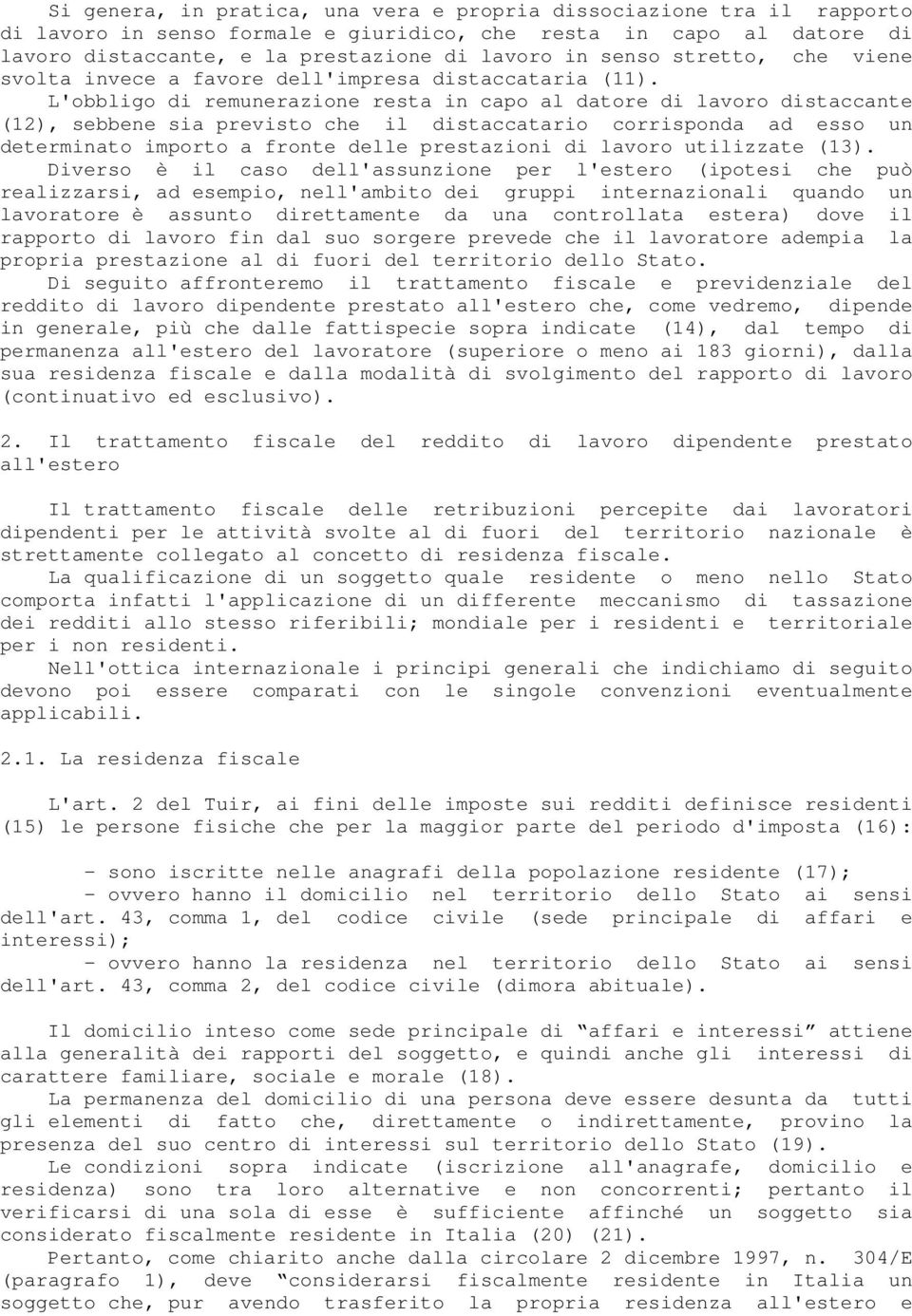 L'obbligo di remunerazione resta in capo al datore di lavoro distaccante (12), sebbene sia previsto che il distaccatario corrisponda ad esso un determinato importo a fronte delle prestazioni di