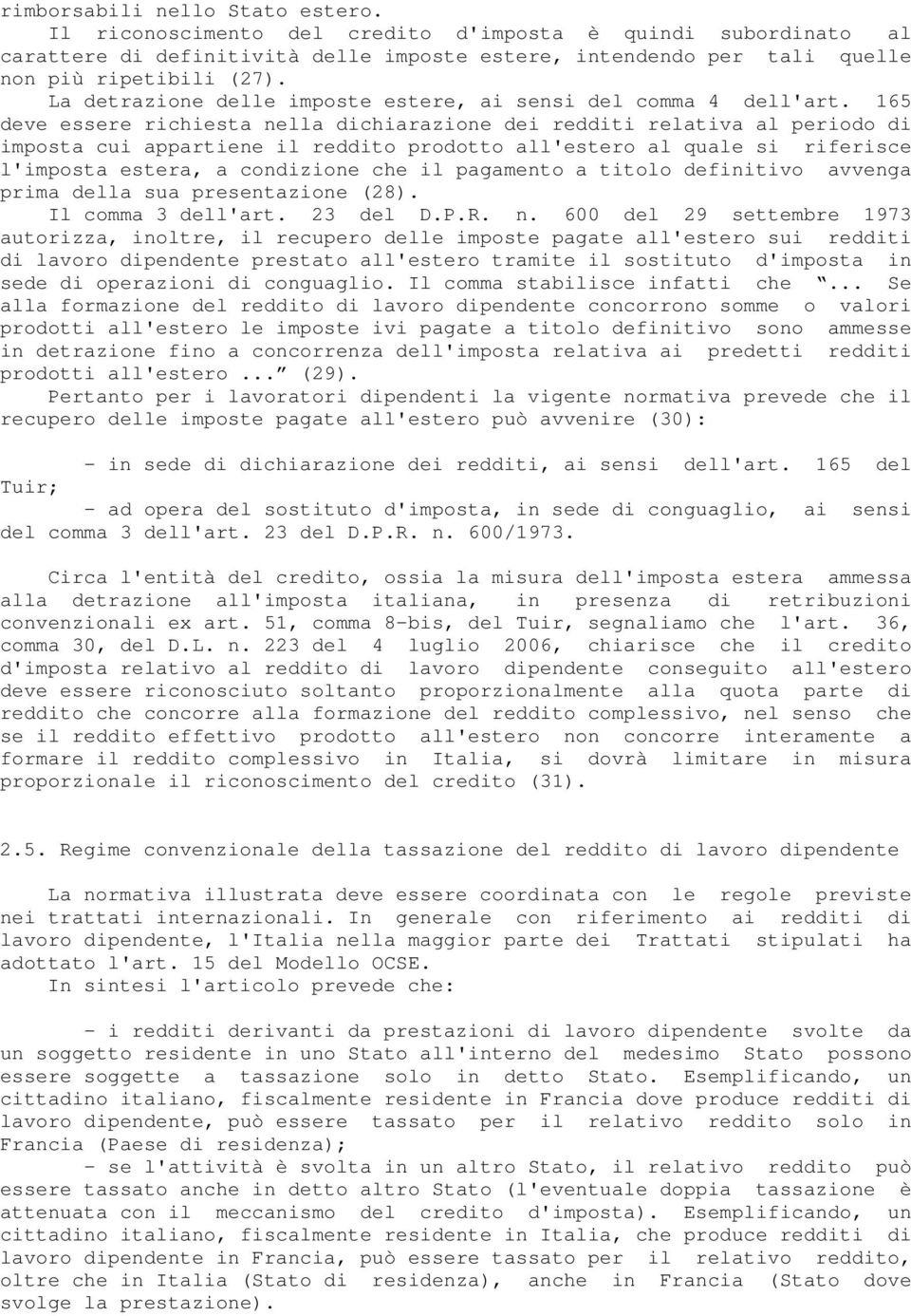 165 deve essere richiesta nella dichiarazione dei redditi relativa al periodo di imposta cui appartiene il reddito prodotto all'estero al quale si riferisce l'imposta estera, a condizione che il