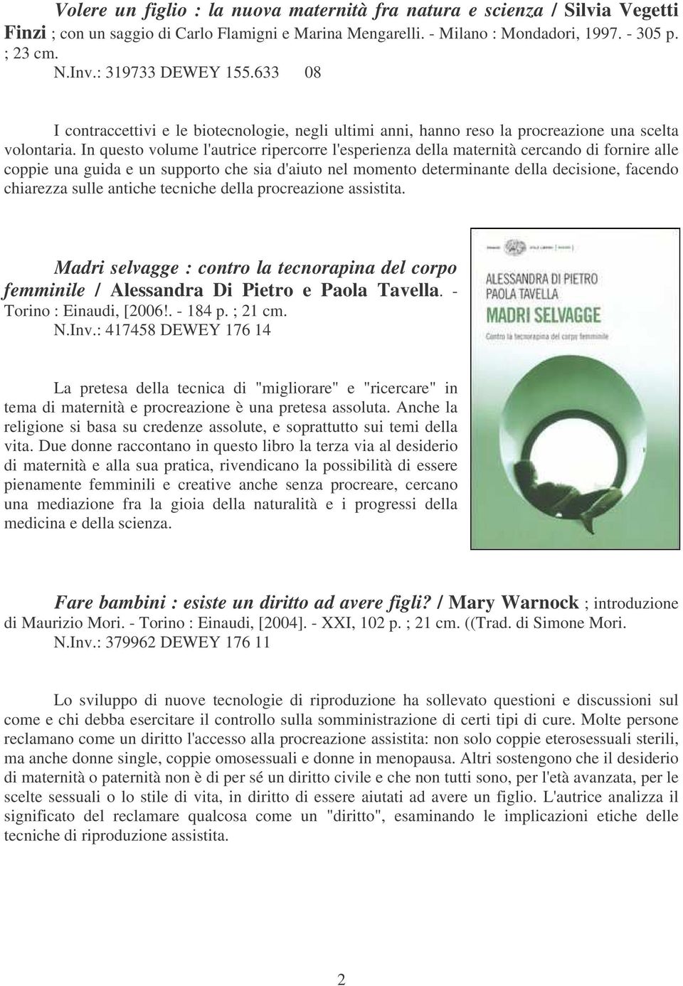 In questo volume l'autrice ripercorre l'esperienza della maternità cercando di fornire alle coppie una guida e un supporto che sia d'aiuto nel momento determinante della decisione, facendo chiarezza