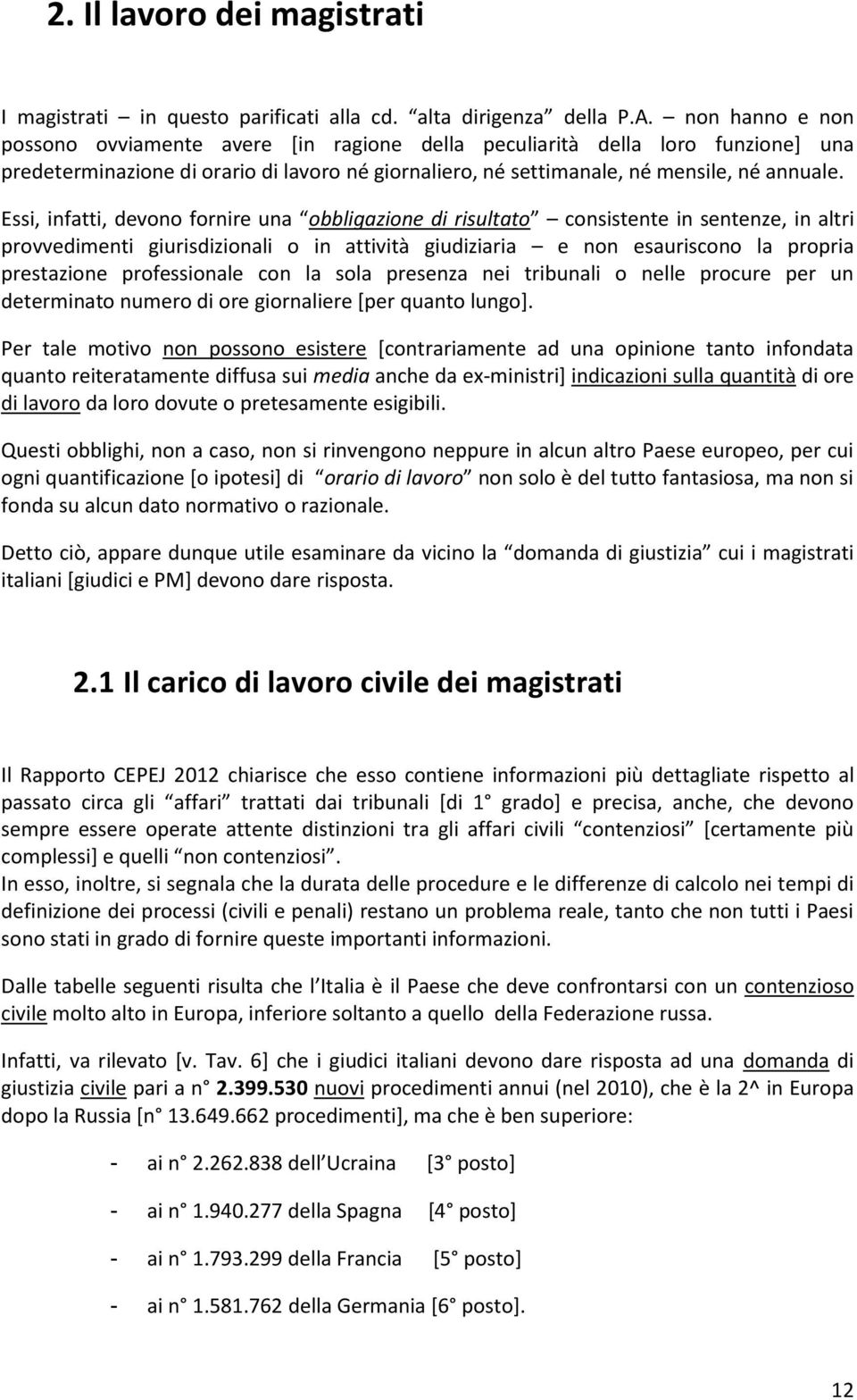 Essi, infatti, devono fornire una obbligazione di risultato consistente in sentenze, in altri provvedimenti giurisdizionali o in attività giudiziaria e non esauriscono la propria prestazione